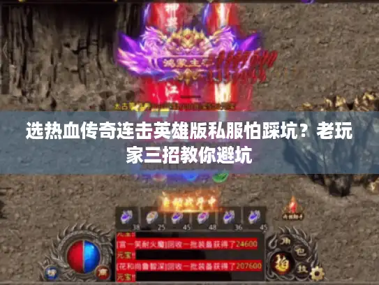选热血传奇连击英雄版私服怕踩坑？老玩家三招教你避坑