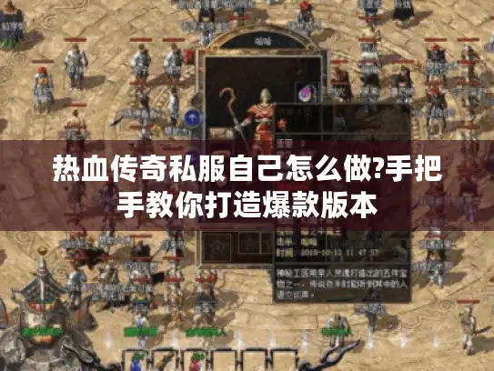 热血传奇私服自己怎么做?手把手教你打造爆款版本 热血传奇私服自己怎么做?手把手教你打造爆款版本