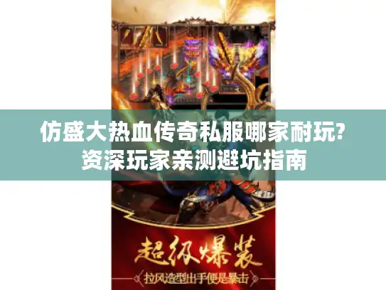 仿盛大热血传奇私服哪家耐玩?资深玩家亲测避坑指南