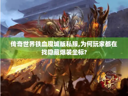 传奇世界铁血魔城版私服,为何玩家都在找隐藏爆装坐标?