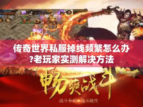 传奇世界私服掉线频繁怎么办?老玩家实测解决方法