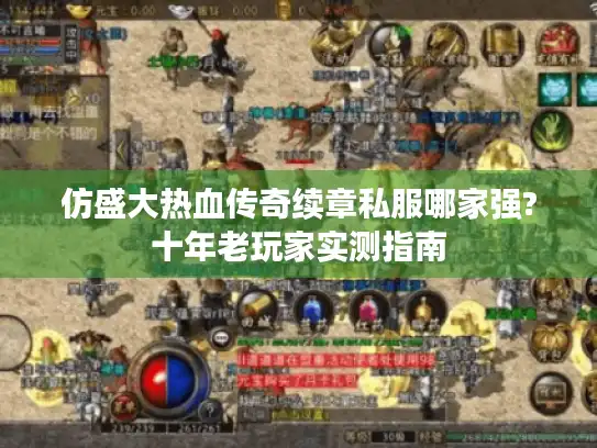 仿盛大热血传奇续章私服哪家强?十年老玩家实测指南