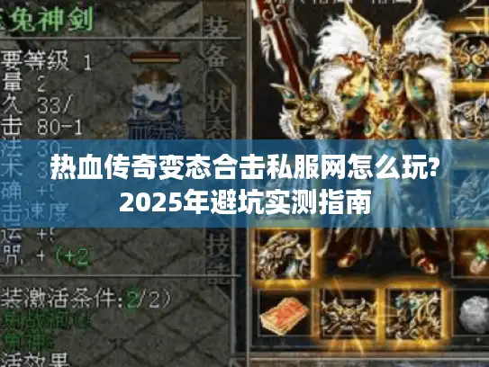 热血传奇变态合击私服网怎么玩?2025年避坑实测指南