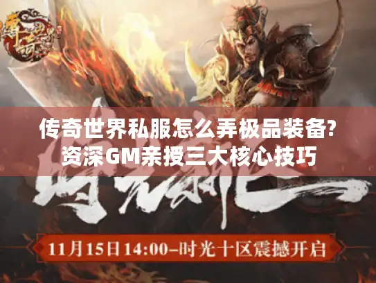 传奇世界私服怎么弄极品装备?资深GM亲授三大核心技巧