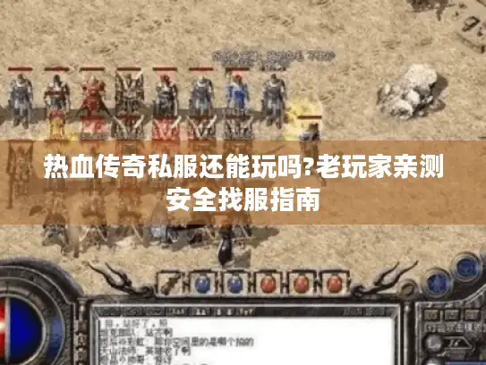 热血传奇私服还能玩吗?老玩家亲测安全找服指南 热血传奇私服还能玩吗?老玩家亲测安全找服指南