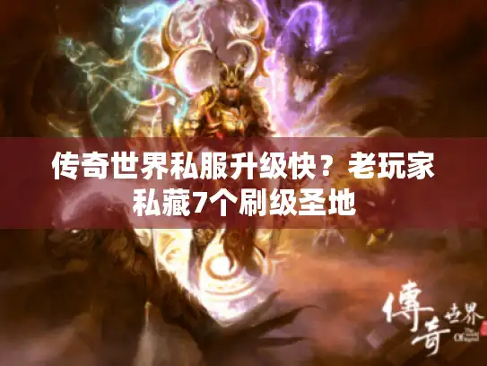 传奇世界私服升级快？老玩家私藏7个刷级圣地