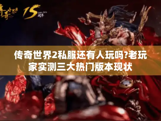 传奇世界2私服还有人玩吗?老玩家实测三大热门版本现状