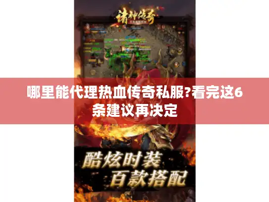 哪里能代理热血传奇私服?看完这6条建议再决定