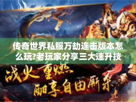 传奇世界私服万劫连击版本怎么玩?老玩家分享三大速升技巧