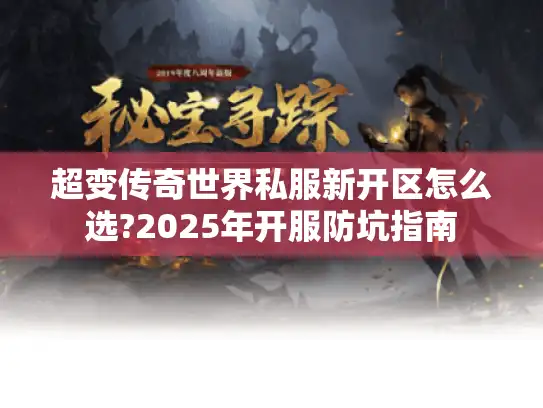 超变传奇世界私服新开区怎么选?2025年开服防坑指南