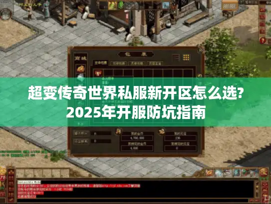 超变传奇世界私服新开区怎么选?2025年开服防坑指南