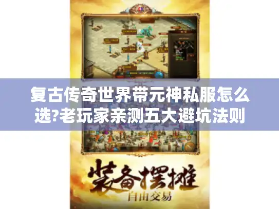 复古传奇世界带元神私服怎么选?老玩家亲测五大避坑法则