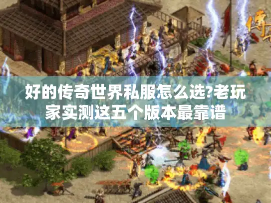 好的传奇世界私服怎么选?老玩家实测这五个版本最靠谱