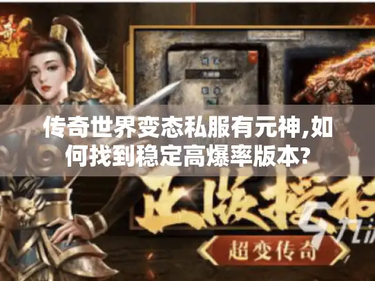 传奇世界变态私服有元神,如何找到稳定高爆率版本?