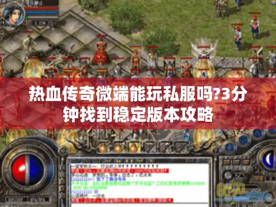 热血传奇微端能玩私服吗?3分钟找到稳定版本攻略