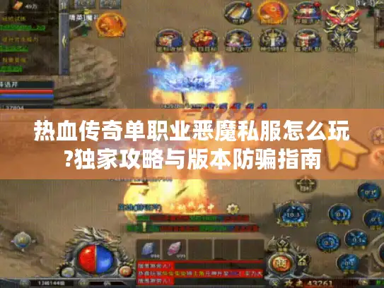 热血传奇单职业恶魔私服怎么玩?独家攻略与版本防骗指南