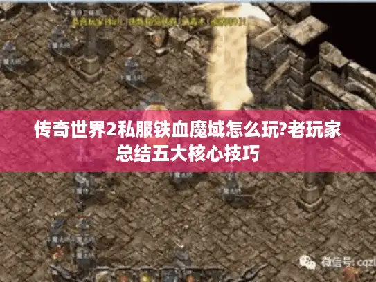 传奇世界2私服铁血魔域怎么玩?老玩家总结五大核心技巧