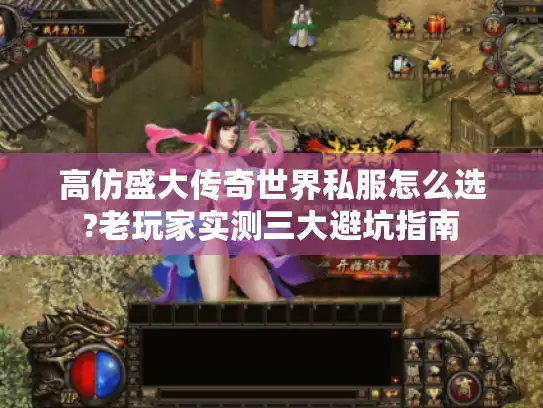 高仿盛大传奇世界私服怎么选?老玩家实测三大避坑指南