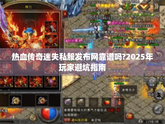 热血传奇迷失私服发布网靠谱吗?2025年玩家避坑指南