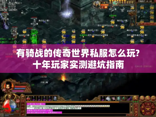 有骑战的传奇世界私服怎么玩?十年玩家实测避坑指南 有骑战的传奇世界私服怎么玩?十年玩家实测避坑指南