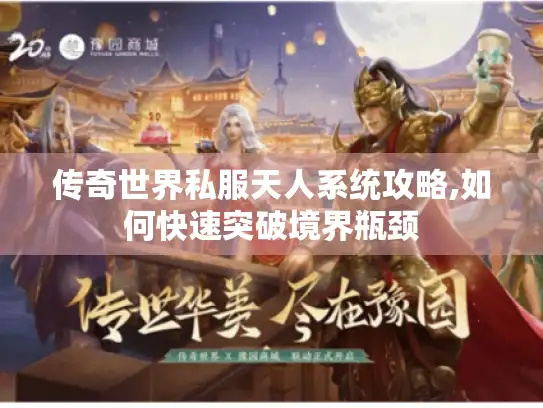 传奇世界私服天人系统攻略,如何快速突破境界瓶颈 传奇世界私服天人系统攻略,如何快速突破境界瓶颈