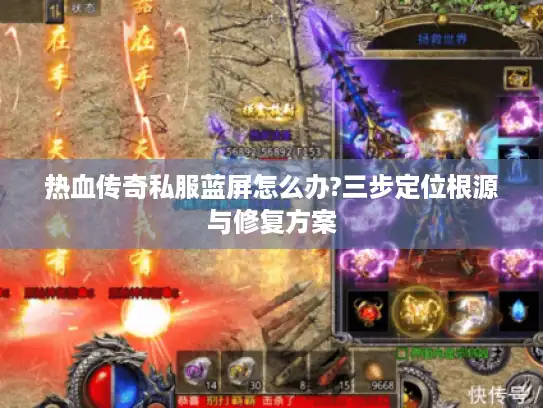 热血传奇私服蓝屏怎么办?三步定位根源与修复方案