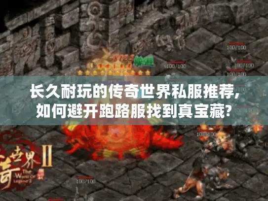 长久耐玩的传奇世界私服推荐,如何避开跑路服找到真宝藏?