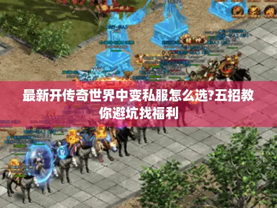 最新开传奇世界中变私服怎么选?五招教你避坑找福利