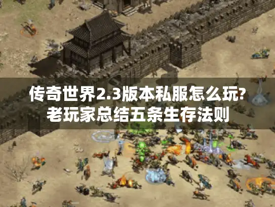 传奇世界2.3版本私服怎么玩?老玩家总结五条生存法则