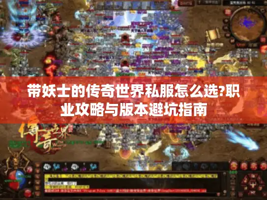 带妖士的传奇世界私服怎么选?职业攻略与版本避坑指南 带妖士的传奇世界私服怎么选?职业攻略与版本避坑指南
