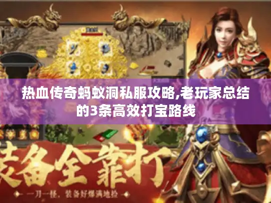 热血传奇蚂蚁洞私服攻略,老玩家总结的3条高效打宝路线 热血传奇蚂蚁洞私服攻略,老玩家总结的3条高效打宝路线