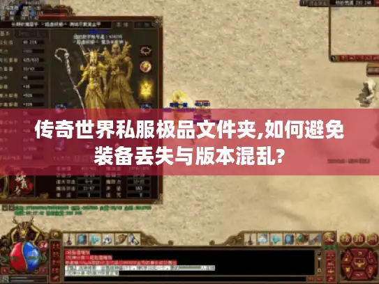 传奇世界私服极品文件夹,如何避免装备丢失与版本混乱?