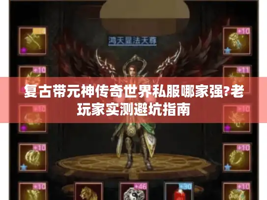复古带元神传奇世界私服哪家强?老玩家实测避坑指南