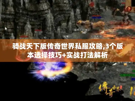 骑战天下版传奇世界私服攻略,3个版本选择技巧+实战打法解析 骑战天下版传奇世界私服攻略,3个版本选择技巧+实战打法解析