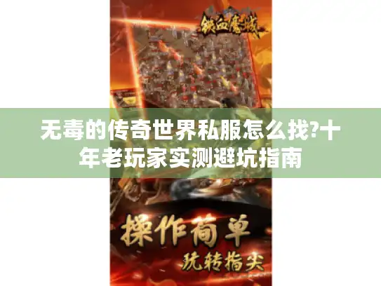 无毒的传奇世界私服怎么找?十年老玩家实测避坑指南