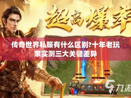 传奇世界私服有什么区别?十年老玩家实测三大关键差异