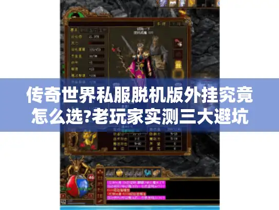 传奇世界私服脱机版外挂究竟怎么选?老玩家实测三大避坑指南 传奇世界私服脱机版外挂究竟怎么选?老玩家实测三大避坑指南