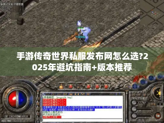 手游传奇世界私服发布网怎么选?2025年避坑指南+版本推荐