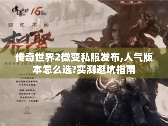 传奇世界2微变私服发布,人气版本怎么选?实测避坑指南