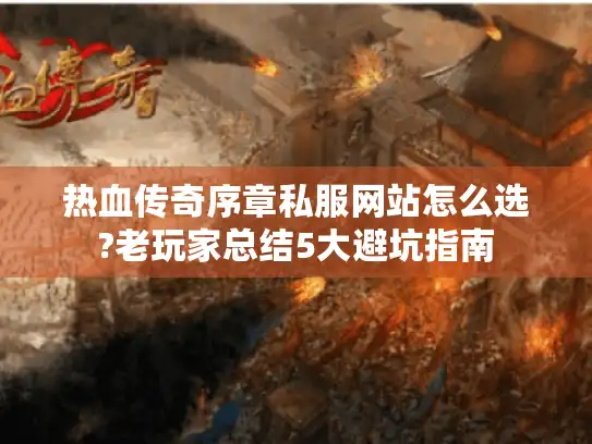 热血传奇序章私服网站怎么选?老玩家总结5大避坑指南 热血传奇序章私服网站怎么选?老玩家总结5大避坑指南