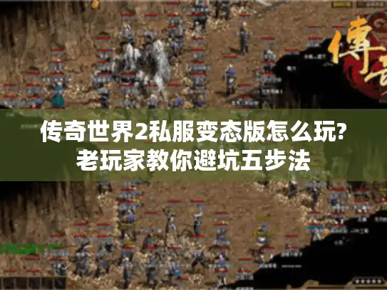 传奇世界2私服变态版怎么玩?老玩家教你避坑五步法