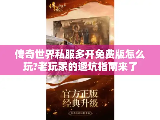 传奇世界私服多开免费版怎么玩?老玩家的避坑指南来了