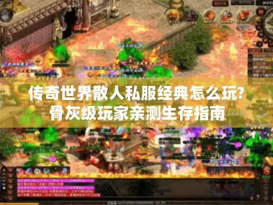 传奇世界散人私服经典怎么玩?骨灰级玩家亲测生存指南