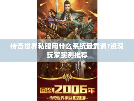 传奇世界私服用什么系统最靠谱?资深玩家实测推荐