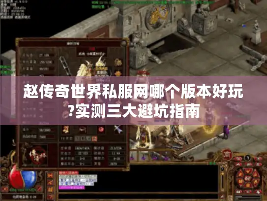 赵传奇世界私服网哪个版本好玩?实测三大避坑指南