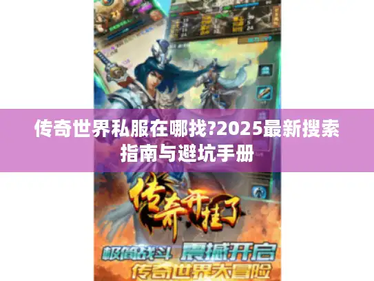 传奇世界私服在哪找?2025最新搜索指南与避坑手册