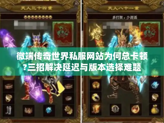 微端传奇世界私服网站为何总卡顿?三招解决延迟与版本选择难题