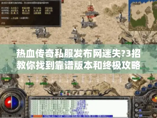 热血传奇私服发布网迷失?3招教你找到靠谱版本和终极攻略