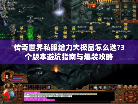 传奇世界私服给力大极品怎么选?3个版本避坑指南与爆装攻略 传奇世界私服给力大极品怎么选?3个版本避坑指南与爆装攻略