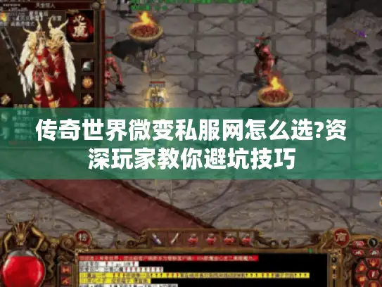 传奇世界微变私服网怎么选?资深玩家教你避坑技巧